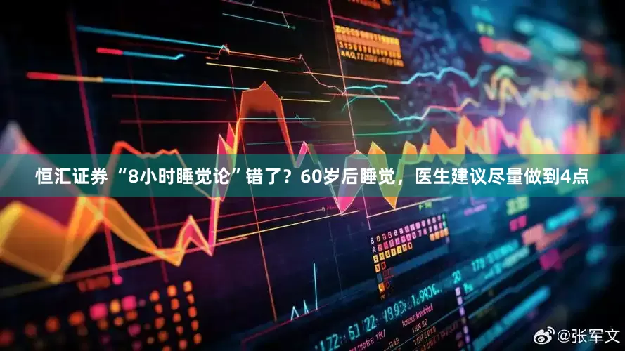 恒汇证券 “8小时睡觉论”错了？60岁后睡觉，医生建议尽量做到4点