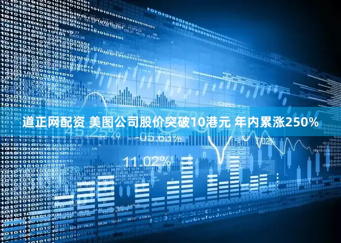 道正网配资 美图公司股价突破10港元 年内累涨250%