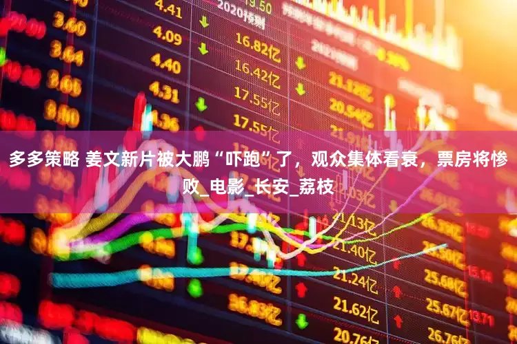 多多策略 姜文新片被大鹏“吓跑”了，观众集体看衰，票房将惨败_电影_长安_荔枝