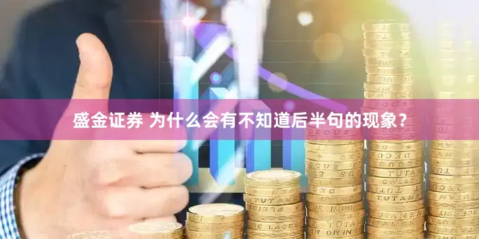 盛金证券 为什么会有不知道后半句的现象？
