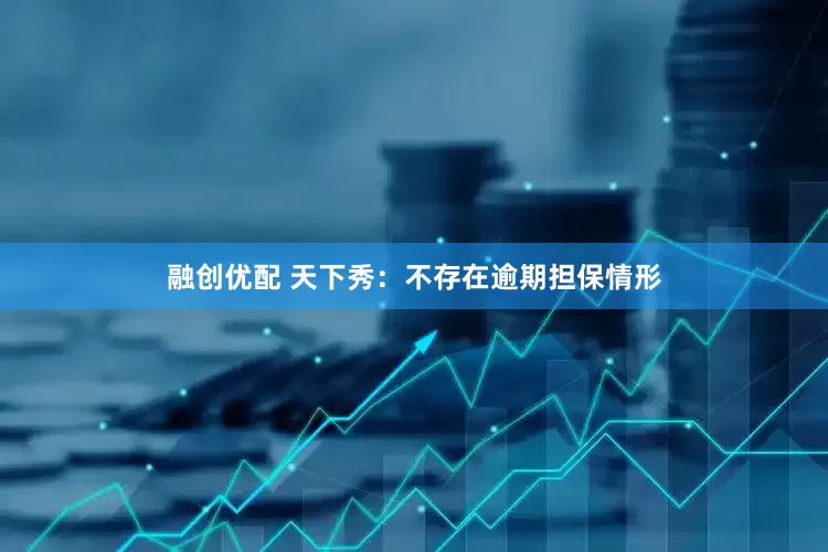 融创优配 天下秀：不存在逾期担保情形