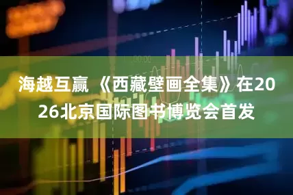 海越互赢 《西藏壁画全集》在2026北京国际图书博览会首发